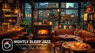 Nightly Sleep Jazz Piano Music with Fireplace Sounds 🔥 Coffee Shop Ambience Smooth Piano Jazz Music