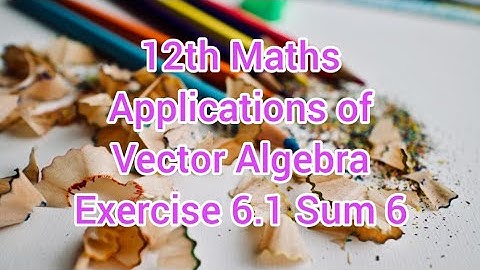 12th Maths Chapter 6 | Applications of Vector Algebra | Exercise 6.1 Sum 6