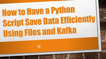 How to Have a Python Script Save Data Efficiently Using Files and Kafka