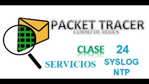 Syslog y NTP en Packet tracer -  Curso de Redes - Practica 24