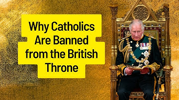 Why Catholics Are Banned from the British Throne