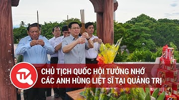 Chủ tịch Quốc hội tưởng nhớ các anh hùng liệt sĩ tại Quảng Trị