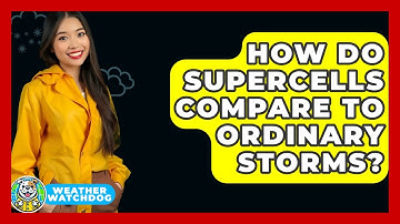 How Do Supercells Compare To Ordinary Storms? - Weather Watchdog