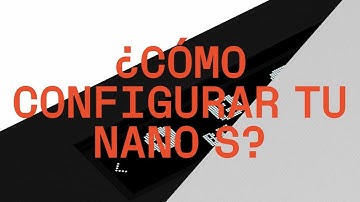 ¿Cómo configurar tu Nano S?