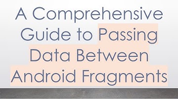 A Comprehensive Guide to Passing Data Between Android Fragments