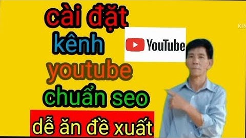 cách cài đặt kênh Youtube chuyên nghiệp chuẩn SEO khiến thuật toán YouTube ưu tiên đề xuất
