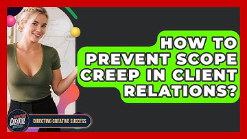 How To Prevent Scope Creep In Client Relations? - Directing Creative Success