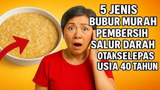 5 Jenis Bubur Murah 'Pembersih' Salur Darah & Otak Selepas Usia 40 Tahun: Tip Pakar Diet