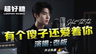 老板 - 有个傻子还爱着你 (烟嗓男版)｜Lao Ban - You Ge Sha Zi Hai Ai Zhe Ni『想去见你 该用什么身份，怎样我都害怕失了分寸』【动态歌词MV】Hot TikTok