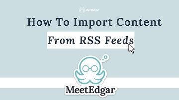 How To Import RSS Feeds, Podcasts, and YouTube Videos to Your MeetEdgar Library