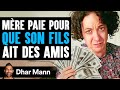 Mre paie pour que son fils ait des amis  dhar mann studios