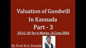 Valuation of Goodwill in Kannada Part - 3 - (B.COM 2016 Question Paper for 6 Marks) By Srinath Sir