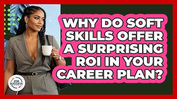 Why Do Soft Skills Offer A Surprising ROI In Your Career Plan? - Job Success Network