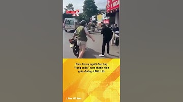 Điều tra vụ người đàn ông “tung cước” nam thanh niên giữa đường ở Đắk Lắk