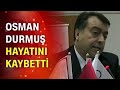 Eski Sağlık Bakanı Osman Durmuş hayatını kaybetti