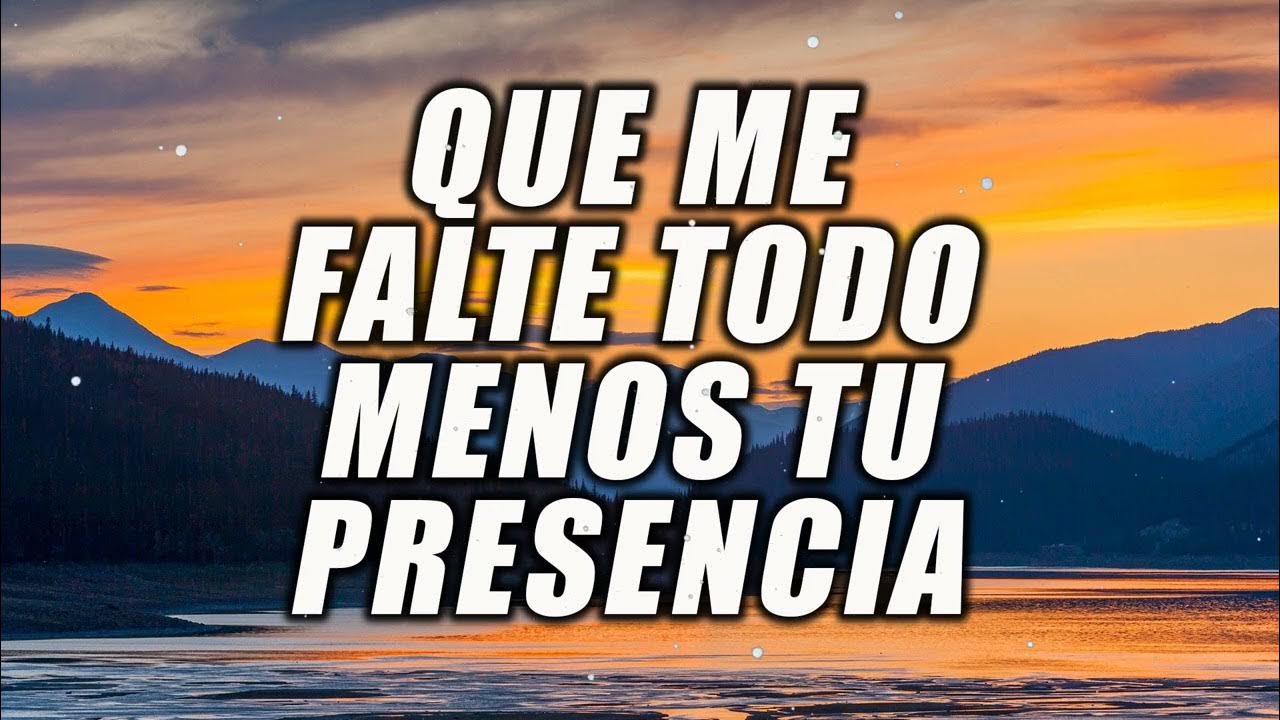 Que Se Vayan Todos Menos Tu Presencia QUE ME FALTE TODO MENOS TU PRESENCIA - Alabanzas Poderosas Que Dan