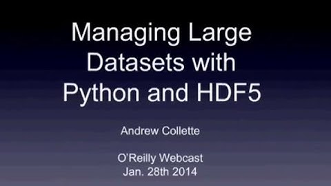 Managing Large Datasets with Python and HDF5 - O