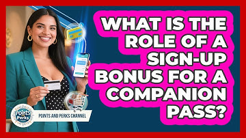 What Is The Role Of A Sign-up Bonus For A Companion Pass? - Points and Perks Channel