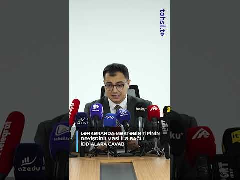 LƏNKƏRANDA MƏKTƏBİN TİPİNİN DƏYİŞDİRİLMƏSİ İLƏ BAĞLI İDDİALARA CAVAB