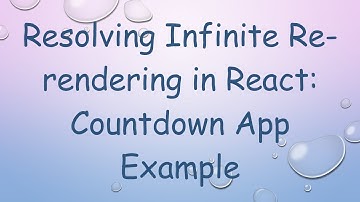 Resolving Infinite Re-rendering in React: Countdown App Example