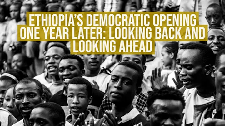 Ethiopia’s Democratic Opening One Year Later: Looking Back and Looking Ahead