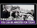 ILLEGAL NOW: Things We Did in the 1980s That Would Get You Arrested For Today