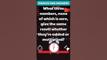 What three numbers, none of which is zero, give the same result whether they’re added or multiplied?