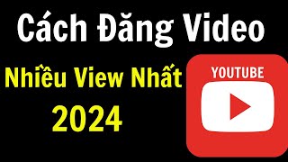 Cách Đăng Video Lên Youtube Ai Cũng Thấy 2024