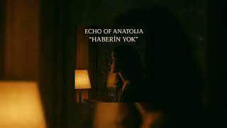 Echo Of Anatolia - “Haberin Yok”