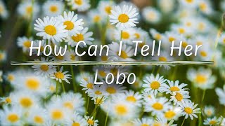 How Can I Tell Her | Lobo (Lyrics)