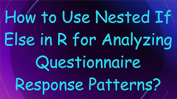 How to Use Nested If Else in R for Analyzing Questionnaire Response Patterns?