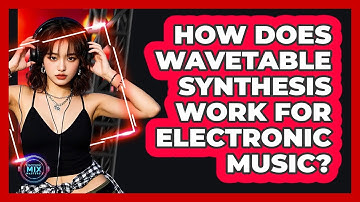 How Does Wavetable Synthesis Work For Electronic Music? - Electronic Mix Masters