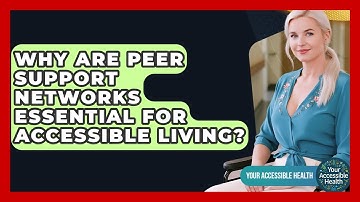Why Are Peer Support Networks Essential For Accessible Living? - Your Accessible Health