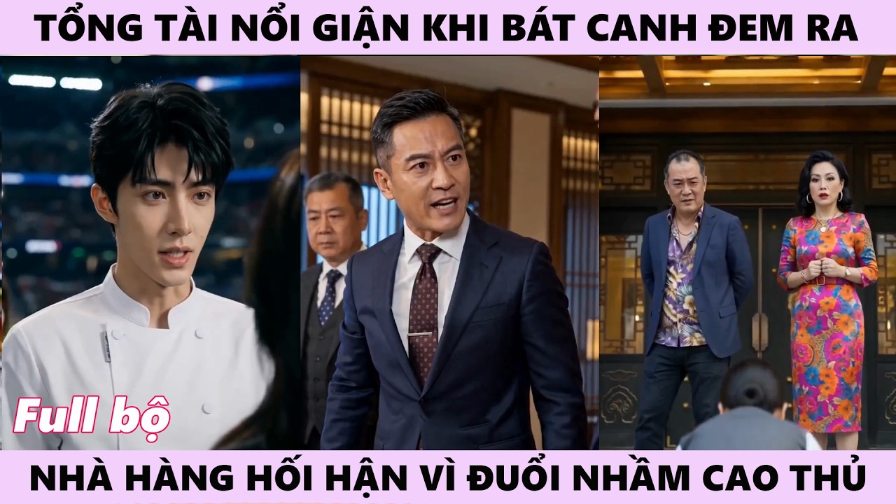 Tổng Tài Nổi Giận Khi Bát Canh Đem Ra, Nhà Hàng Hối Hận Vì Đuổi Nhầm Cao Thủ Thần Đầu Bếp