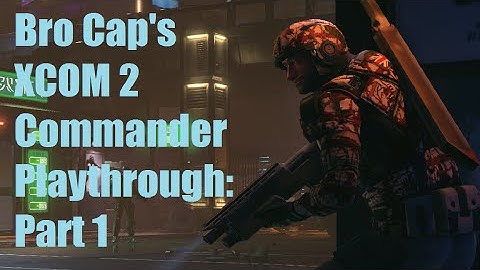 XCOM 2 Commander Playthrough Part 1: First Blood!