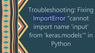 Troubleshooting: Fixing ImportError "cannot import name 'input' from 'keras.models'" in Python