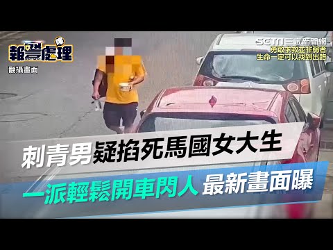 最新畫面曝光！無業刺青男疑徒手掐死馬國女大生　一派輕鬆開車閃人│政常發揮