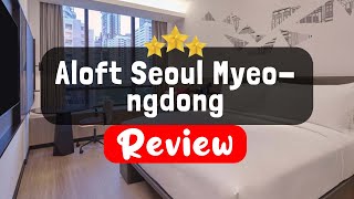 Aloft Seoul Myeongdong Review - Is This Hotel Worth It?