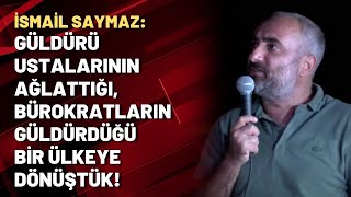 İsmail Saymaz: Güldürü ustalarının ağlattığı, bürokratların güldürdüğü bir ülkeye dönüştük!