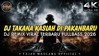 DJ TAKANA KASIAH DI PAKANBARU II DJ REMIX VIRAL TERBARU BREAKBEAT FULLBASS 2026