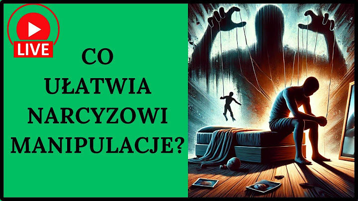 Co ułatwia narcyzowi manipulację Tobą?