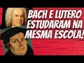 Bach e Lutero estudaram na mesma escola.