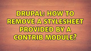 Drupal: How to remove a stylesheet provided by a contrib module? (2 Solutions!!)