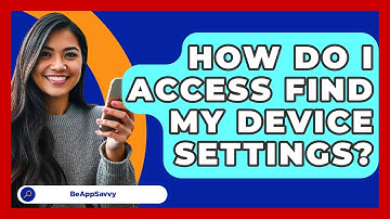 How Do I Access Find My Device Settings? - Be App Savvy
