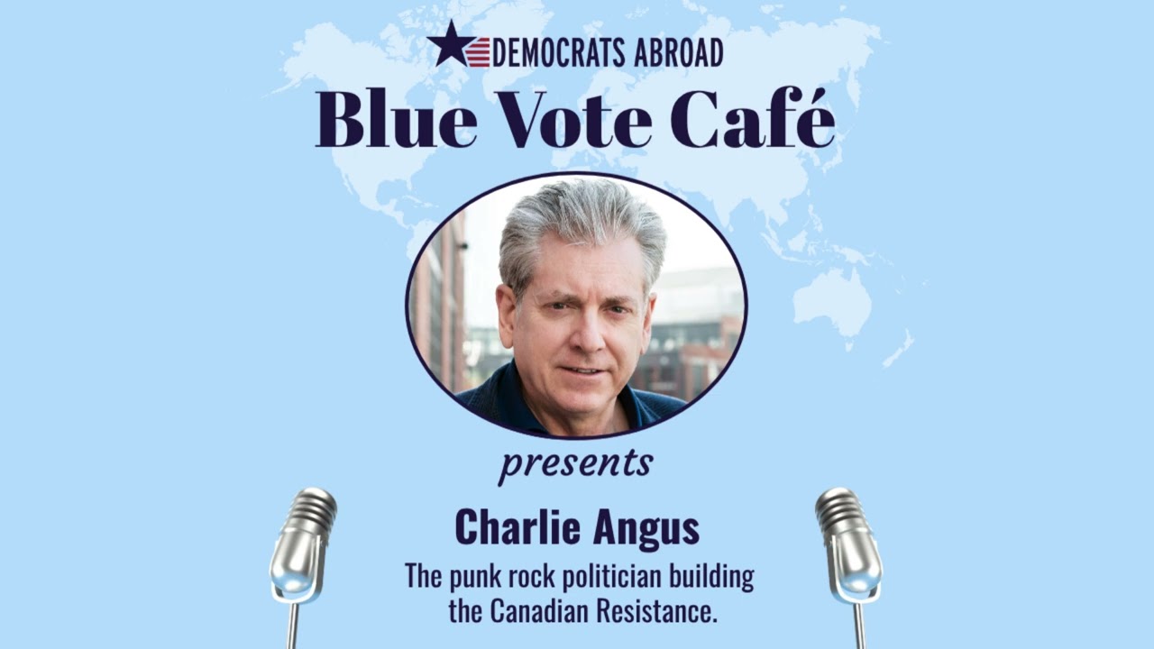 Democrats Abroad: The Blue Vote Cafe Charlie Angus/The Resistance (Season 11, Ep5)