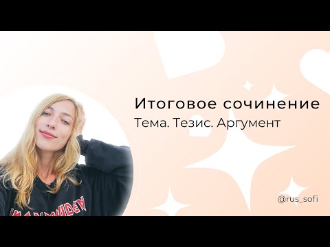 Итоговое сочинение. Тема. Тезис. Аргумент