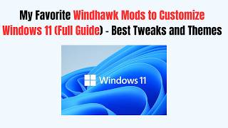 My Favorite Windhawk Mods to Customize Windows 11 (2026 Full Guide) - Best Tweaks and Themes