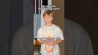 Me Realizing My Mom is a Karen