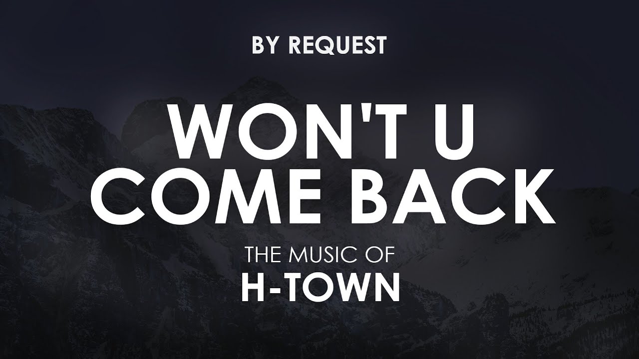 Won't U Come Back | H-TOWN - YouTube