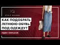 Как ПРАВИЛЬНО подобрать ЛЕТНЮЮ ОБУВЬ под одежду?